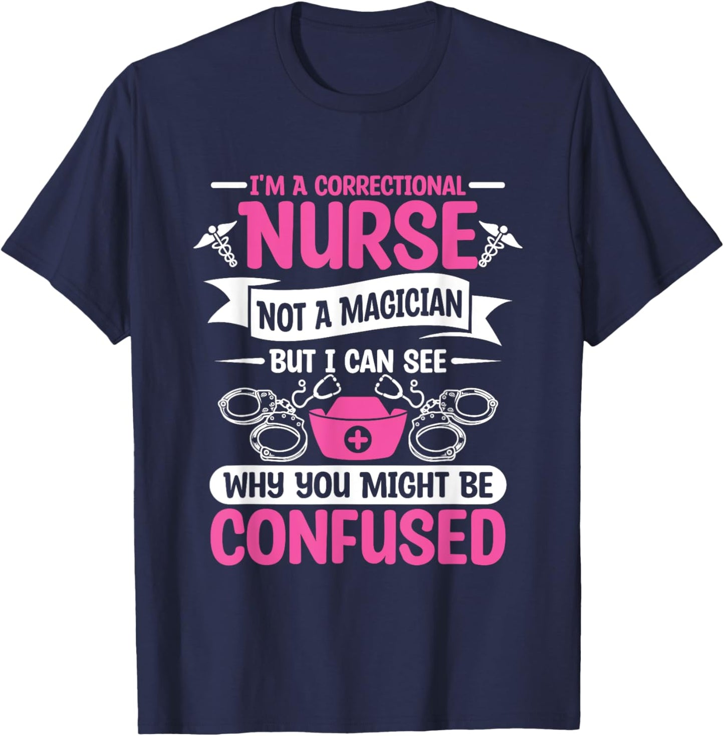 I'm A Correctional Nurse Not A Magician RN Nurses T-Shirt - T-Shirt | Navy