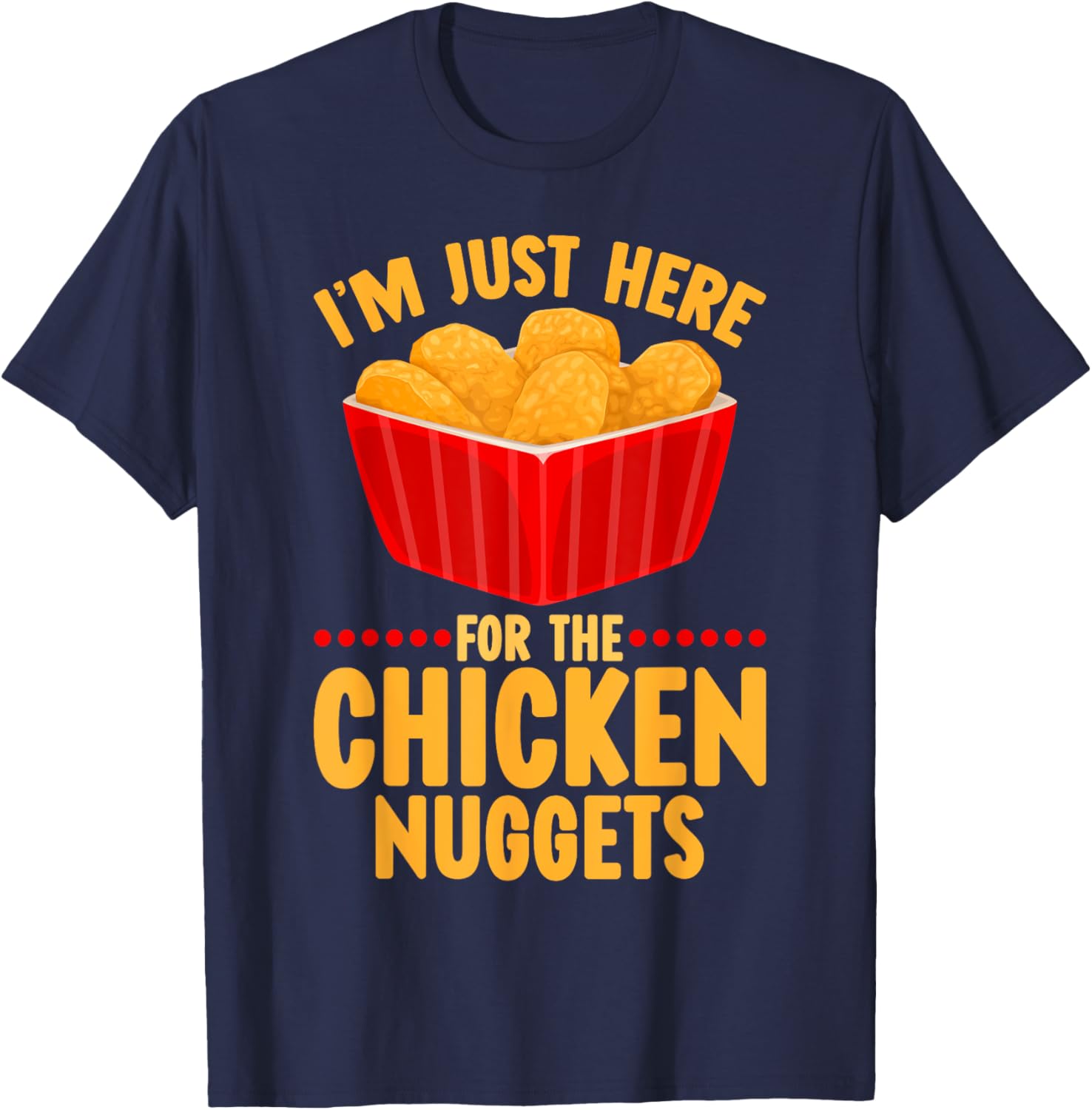 Chicken Nuggets I'm Just Here For The Chicken Nuggets T-Shirt - T-Shirt | Navy