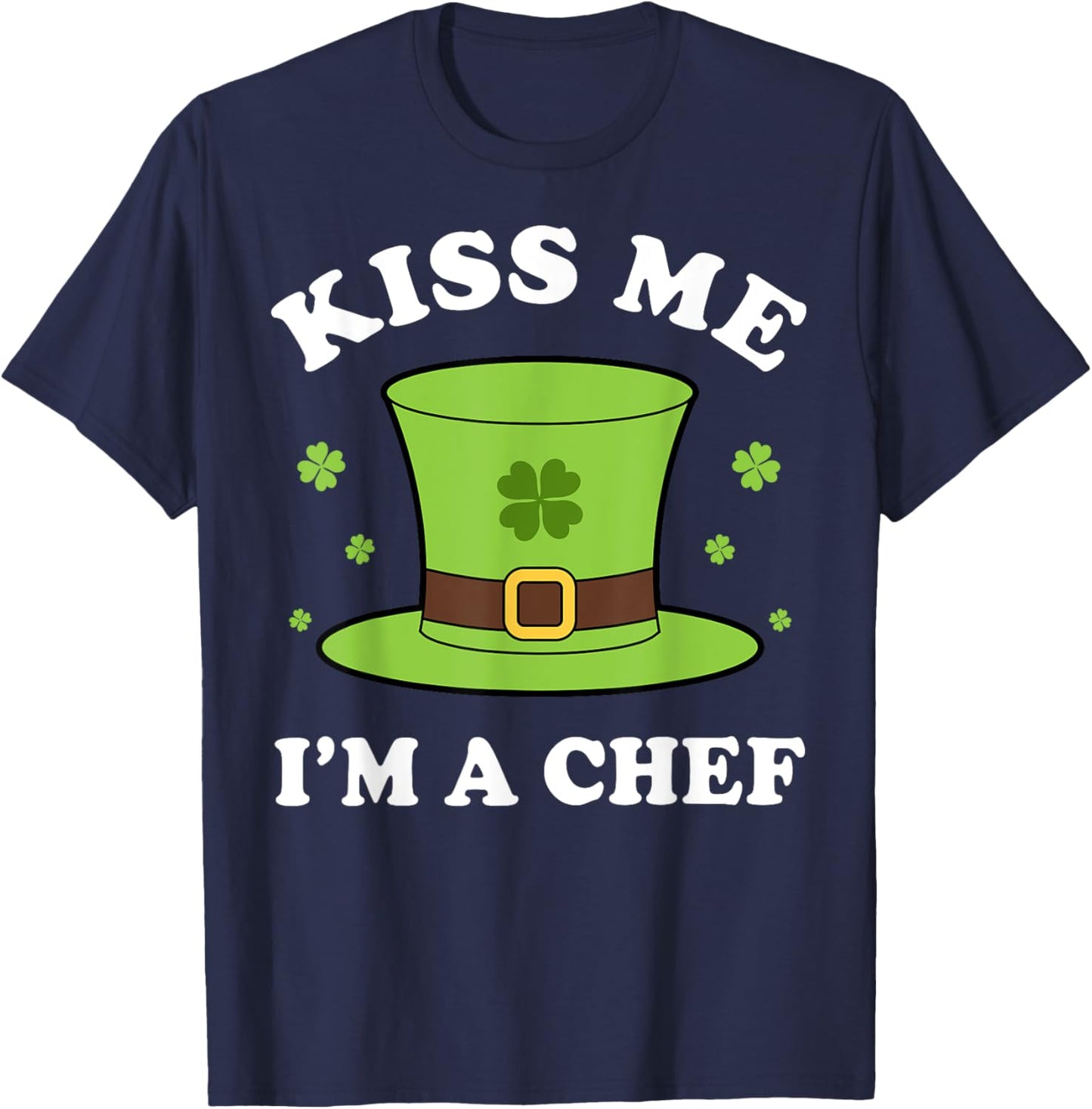 Kiss Me I'm A Chef St Patricks Day Funny T-Shirt - T-Shirt | Navy