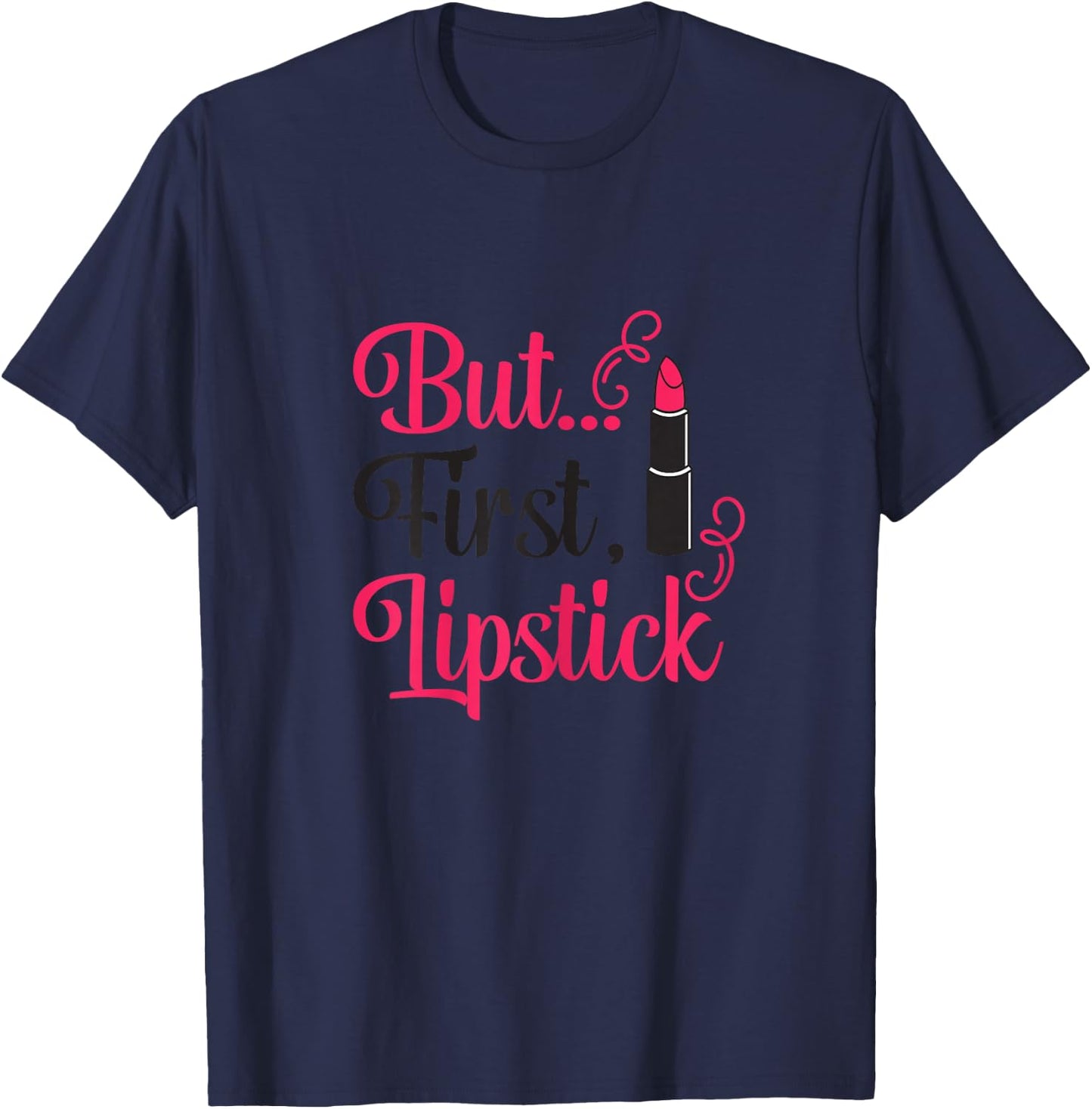 But First Lipstick Funny Lipstick Lover And Girls T-Shirt - T-Shirt | Navy