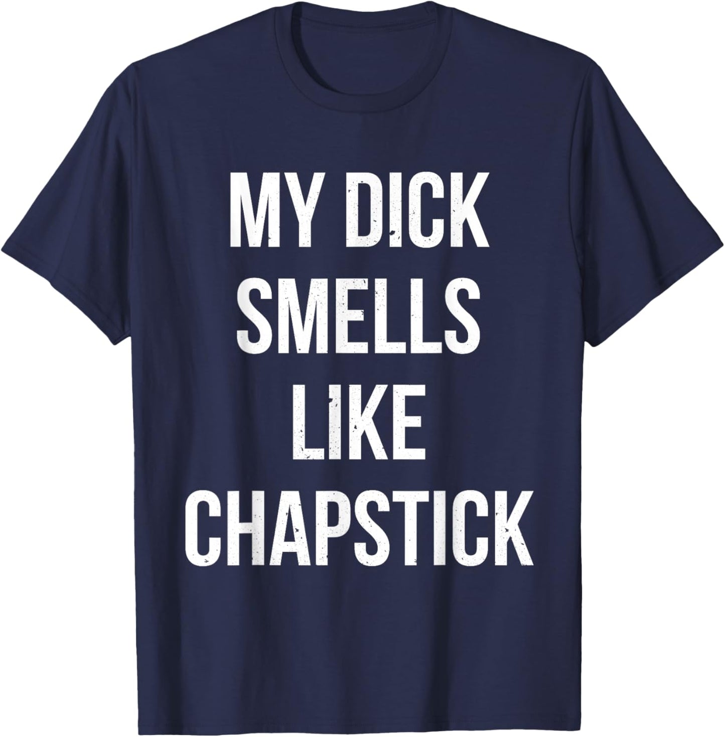 My Dick Smells Like Chapstick Quote T-Shirt - T-Shirt | Navy