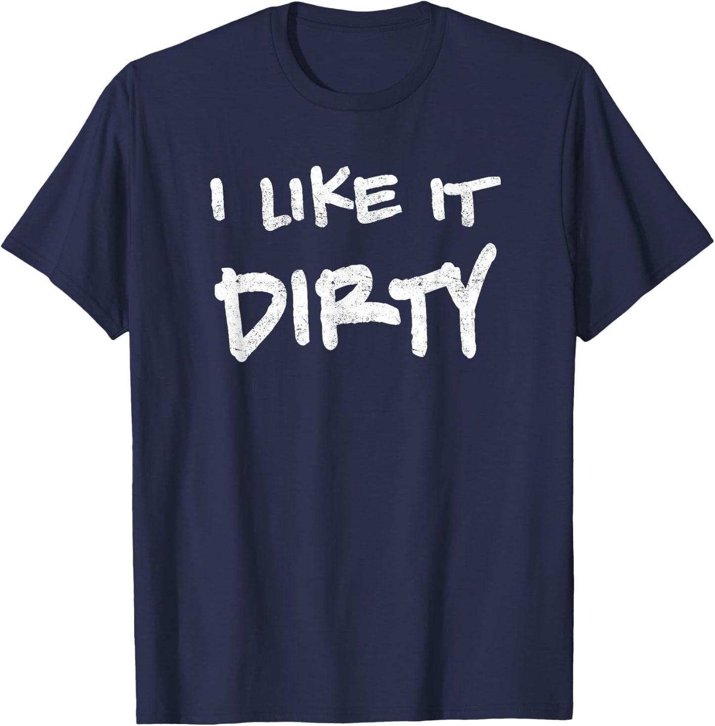 I Like It Dirty Mud Run Shirt T-Shirt - T-Shirt | Navy