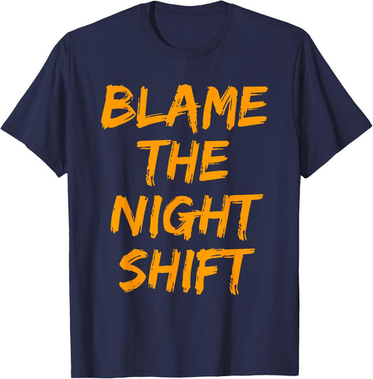 Blame The Night Shift T Shirt for Daytime Shifters T-Shirt - T-Shirt | Navy