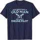 Old Man Drone Pilot Men Quadcopter Operator Gift UAV T-Shirt - T-Shirt | Navy