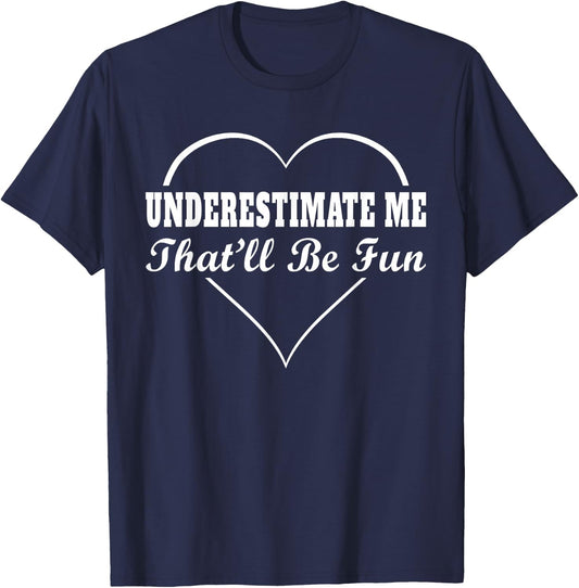 Underestimate Me That'll Be Fun | Funny Quote Gift Pun T-Shirt - T-Shirt | Navy