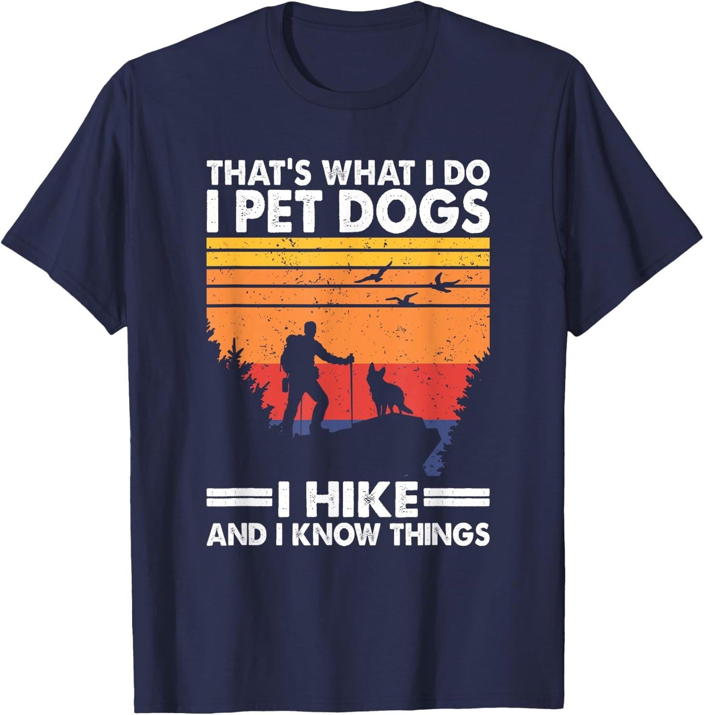 That's What I Do I Pet Dogs I Hike & I Know Things T-Shirt - T-Shirt | Navy
