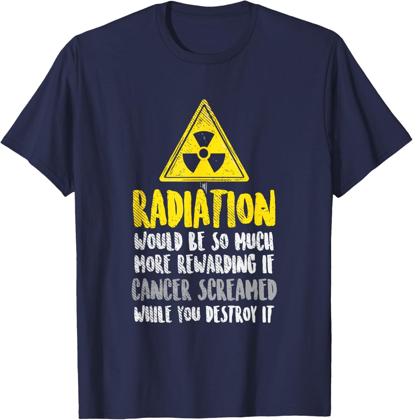 Radiation Would Be So Much More Rewarding If Cancer Screamed T-Shirt - T-Shirt | Navy