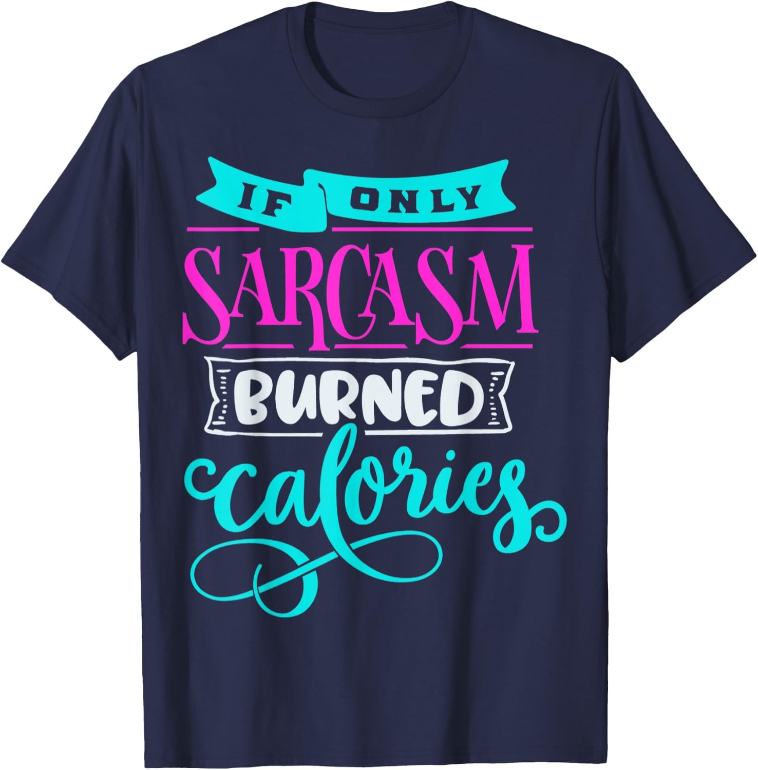 If Only Sarcasm Burned Calories Funny Sarcastic Workout T-Shirt - T-Shirt | Navy