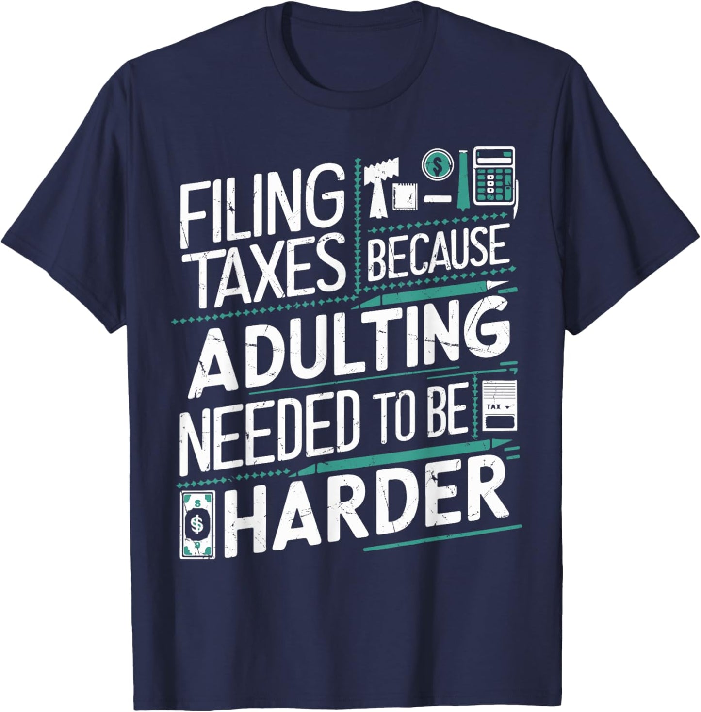 Filing Taxes Because Adulting Needed to be Harder Tax Season T-Shirt - T-Shirt | Navy