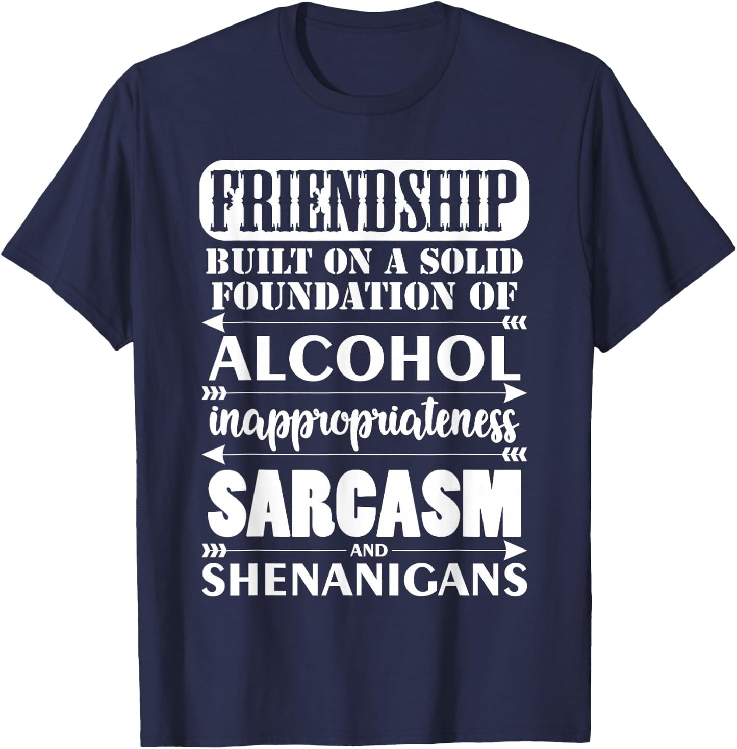 Funny Friendship A Foundation Of Alcohol Sarcasm Shenanigans T-Shirt - T-Shirt | Navy