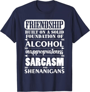 Funny Friendship A Foundation Of Alcohol Sarcasm Shenanigans T-Shirt - T-Shirt | Navy