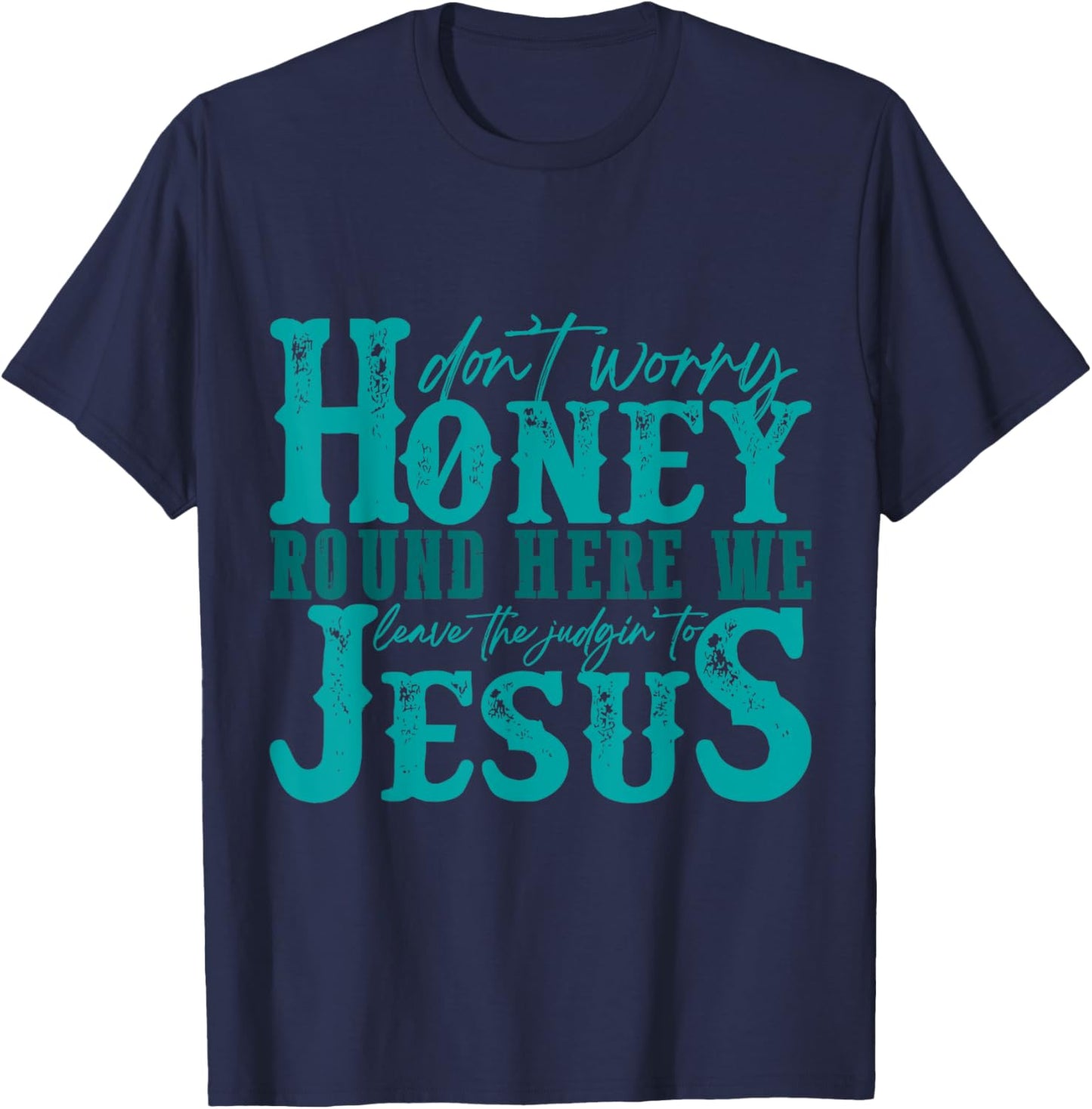 Don't Worry Honey Round Here We Leave the Judgin' to Jesus T-Shirt - T-Shirt | Navy