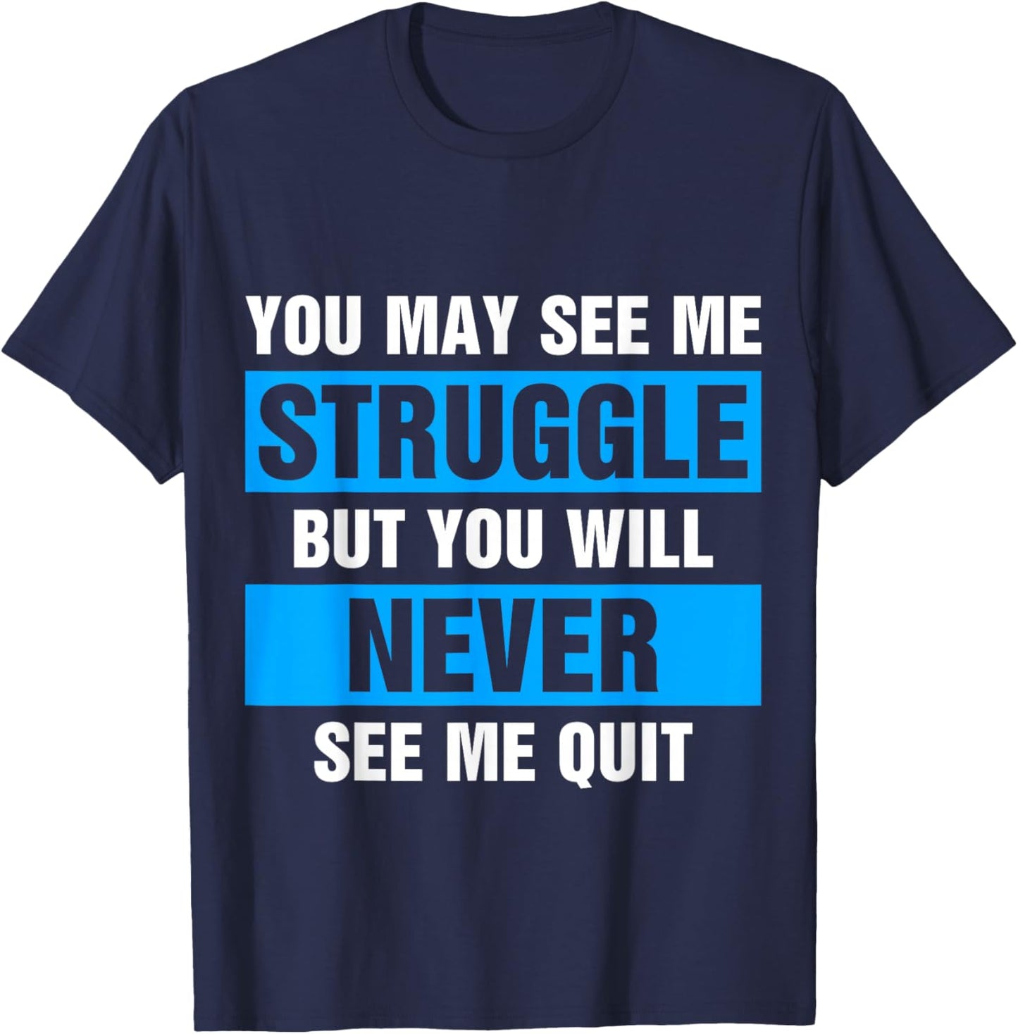 You May See Me Struggle But You Will Never See Me Quit T-Shirt - T-Shirt | Navy