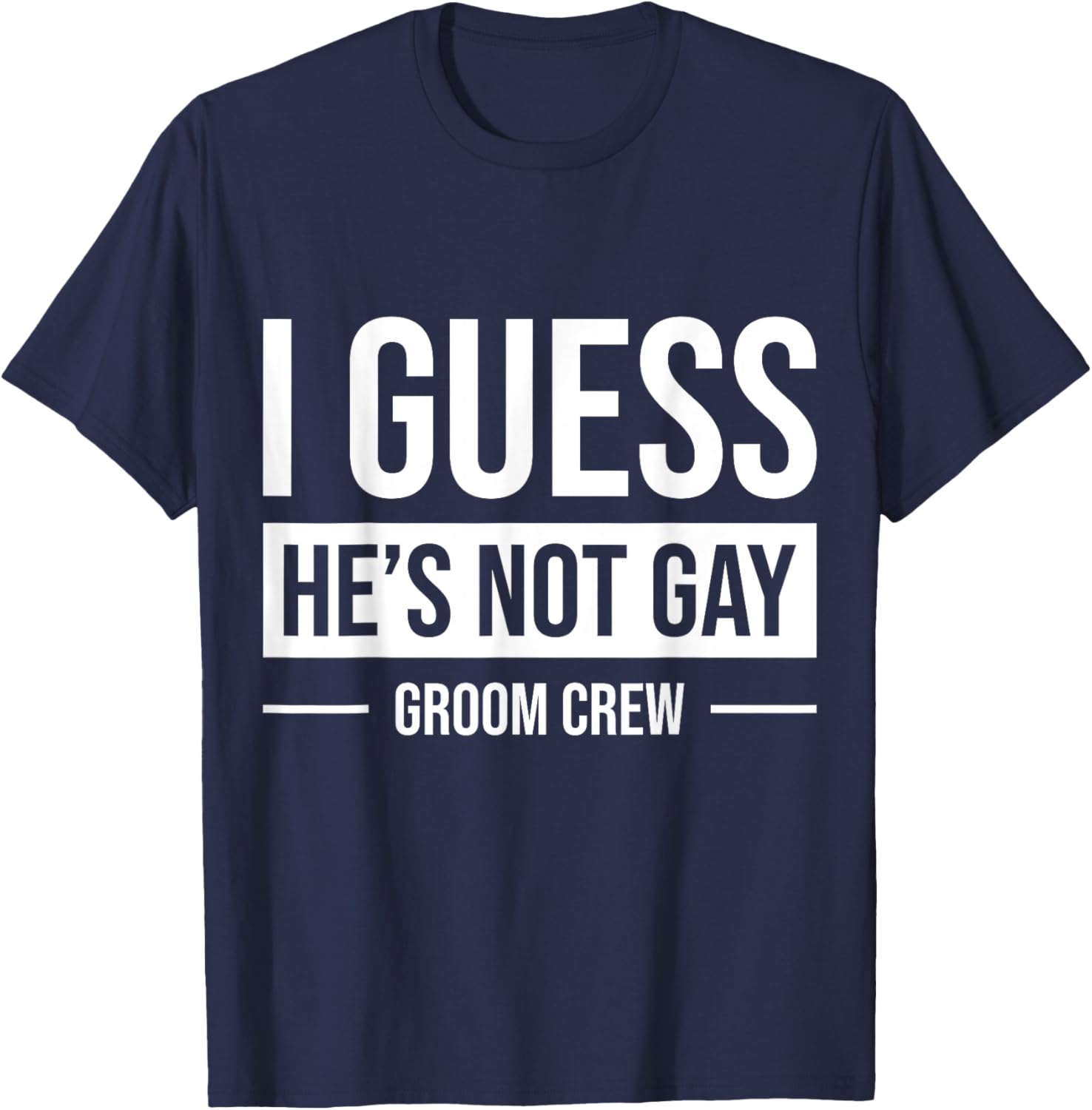 I Guess He's Not Gay Groom Crew T-Shirt - T-Shirt | Navy