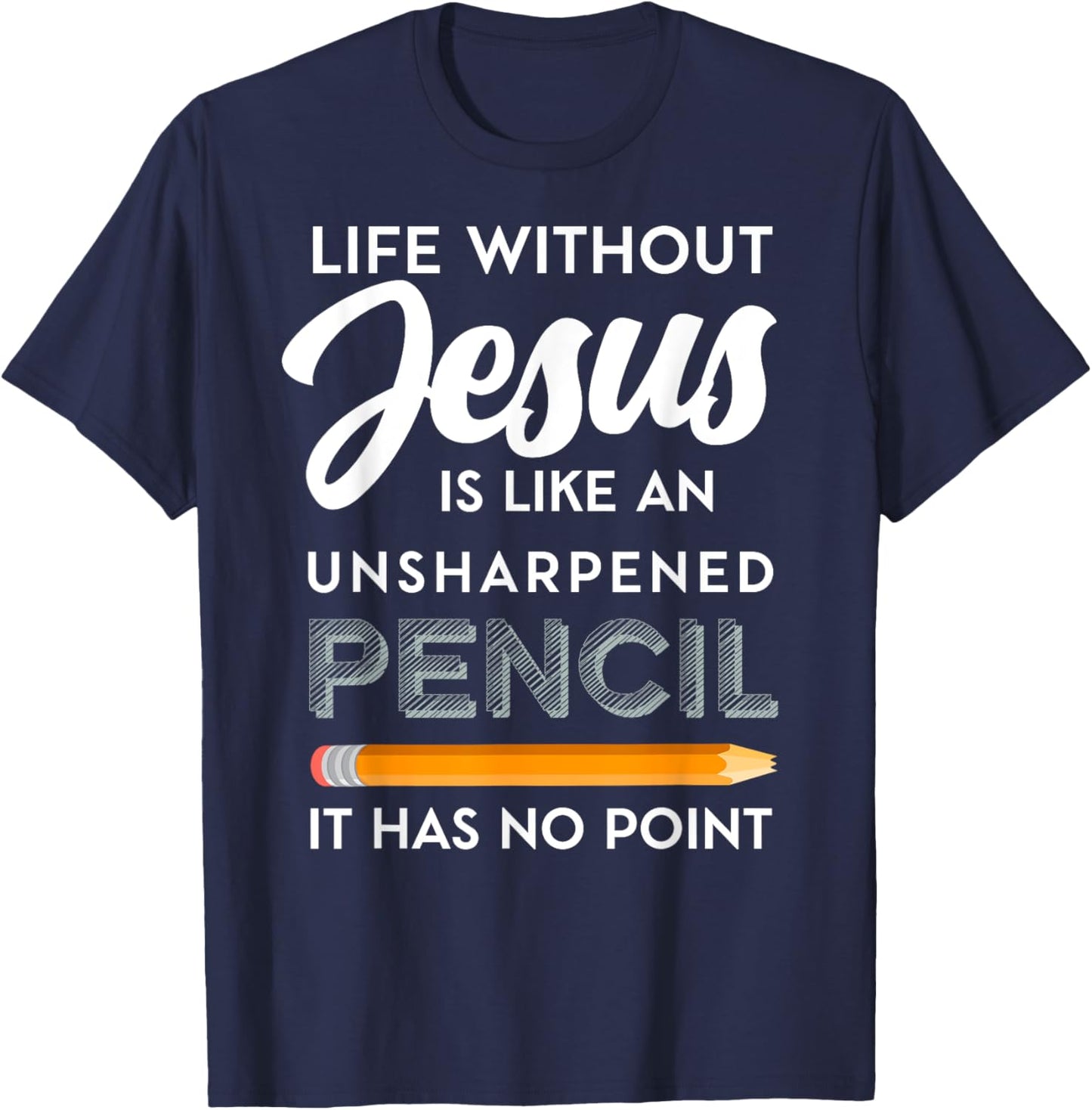 Life Without Jesus is Like Unsheppened Pencil Christian Joke T-Shirt - T-Shirt | Navy