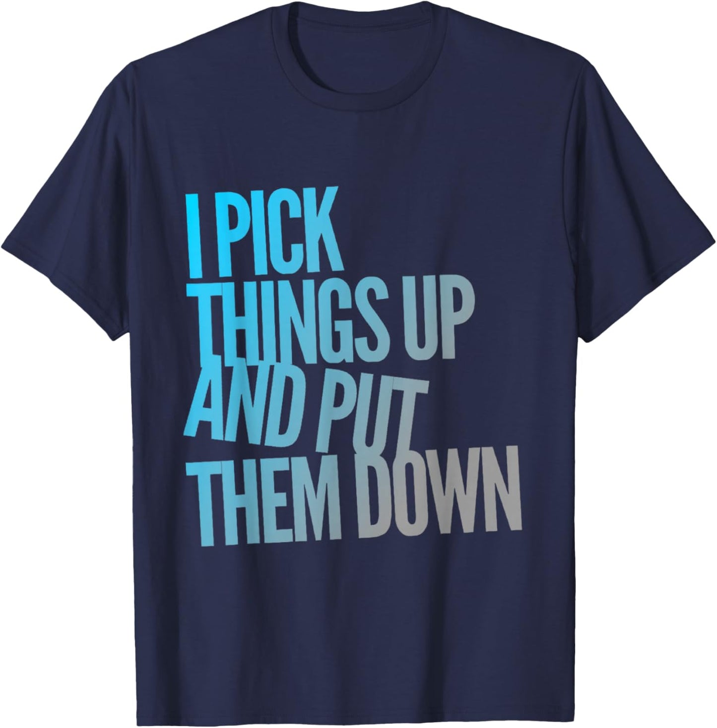 I Pick Things Up And Put Them Down Funny Back Gym Funny T-Shirt - T-Shirt | Navy