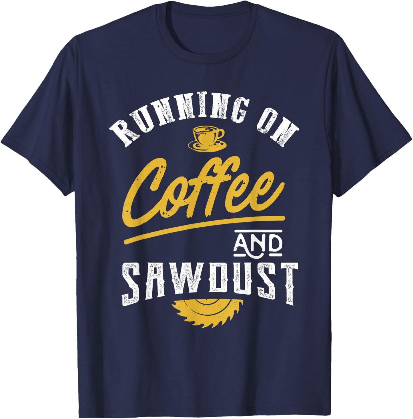 Running On Coffee And Sawdust - Woodworking T-Shirt - T-Shirt | Navy