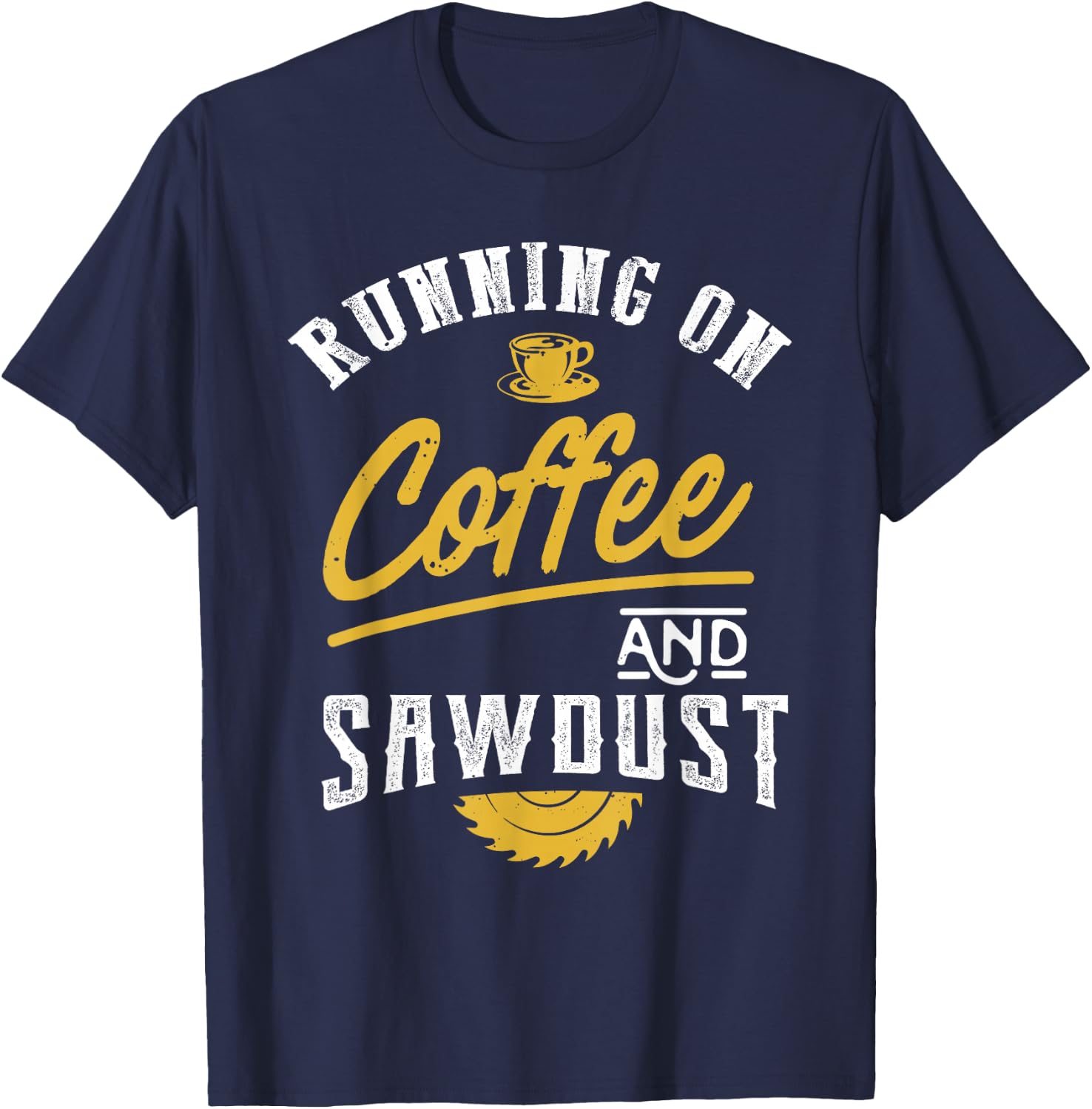 Running On Coffee And Sawdust - Woodworking T-Shirt - T-Shirt | Navy