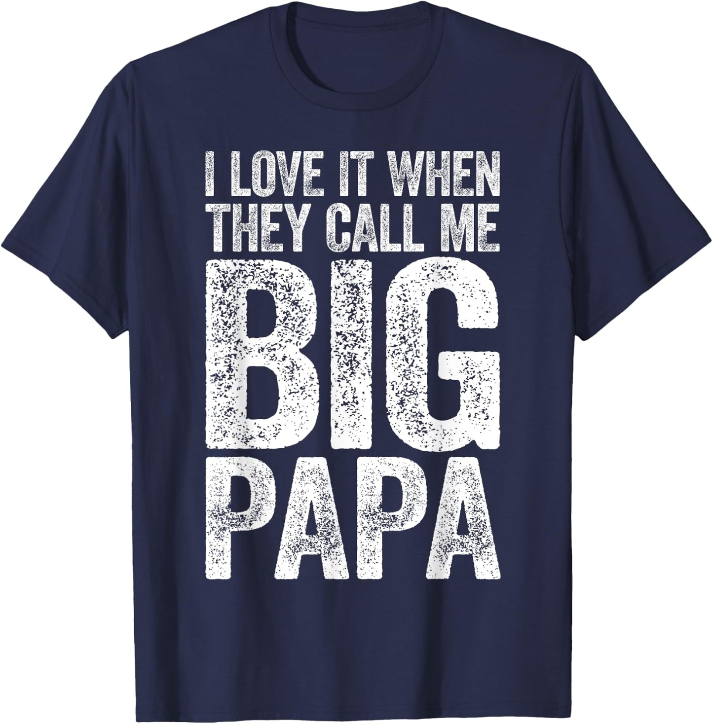 I Love It When They Call Me Big Papa Shirt Men Fathers Day T-Shirt - T-Shirt | Navy