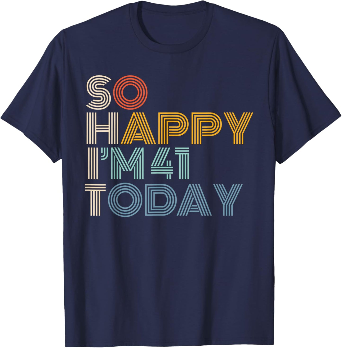 So Happy I'm 41 Today Retro Funny 41st Birthday Sarcastic T-Shirt - T-Shirt | Navy