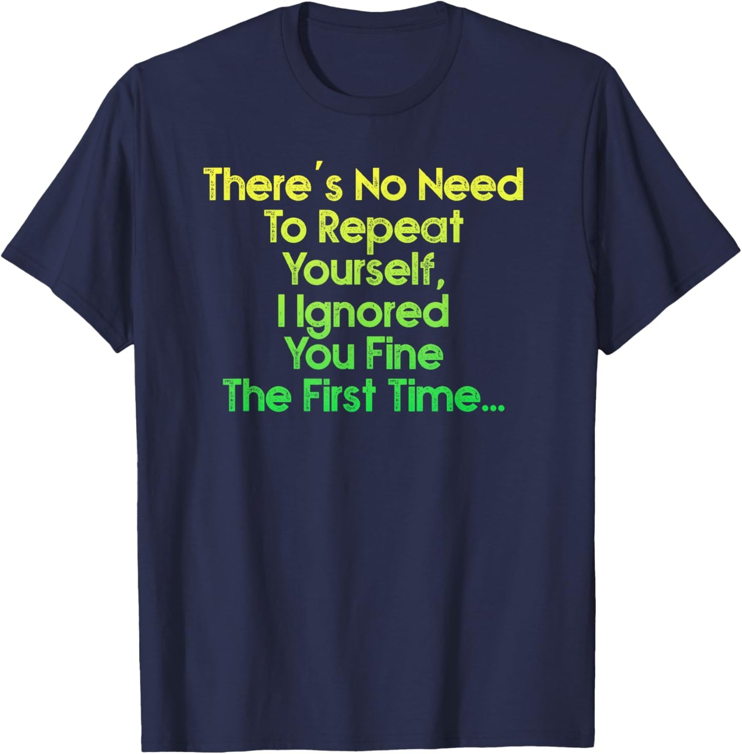 There's No Need To Repeat Yourself Men Women Sarcastic Humor T-Shirt - T-Shirt | Navy