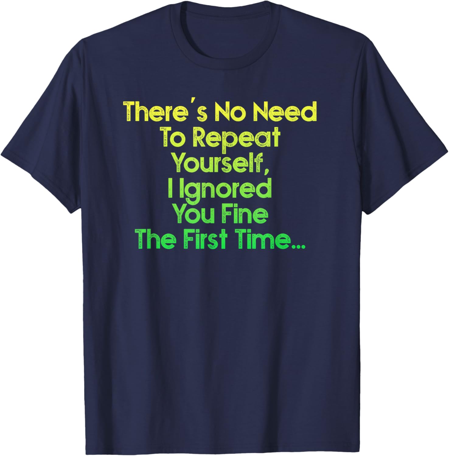 There's No Need To Repeat Yourself Men Women Sarcastic Humor T-Shirt - T-Shirt | Navy