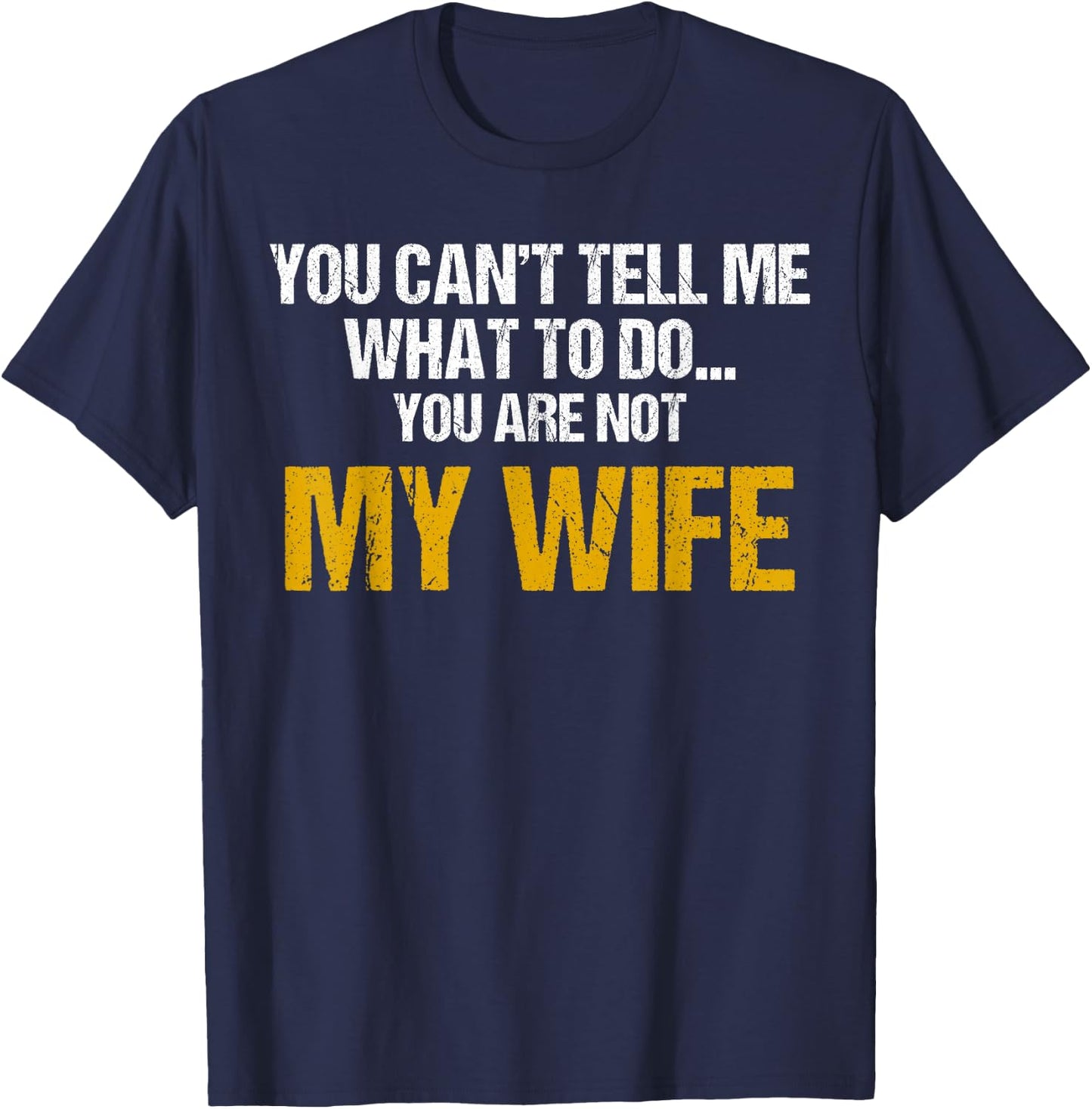 You can't tell me what to do you are not my wife shirt T-Shirt - T-Shirt | Navy