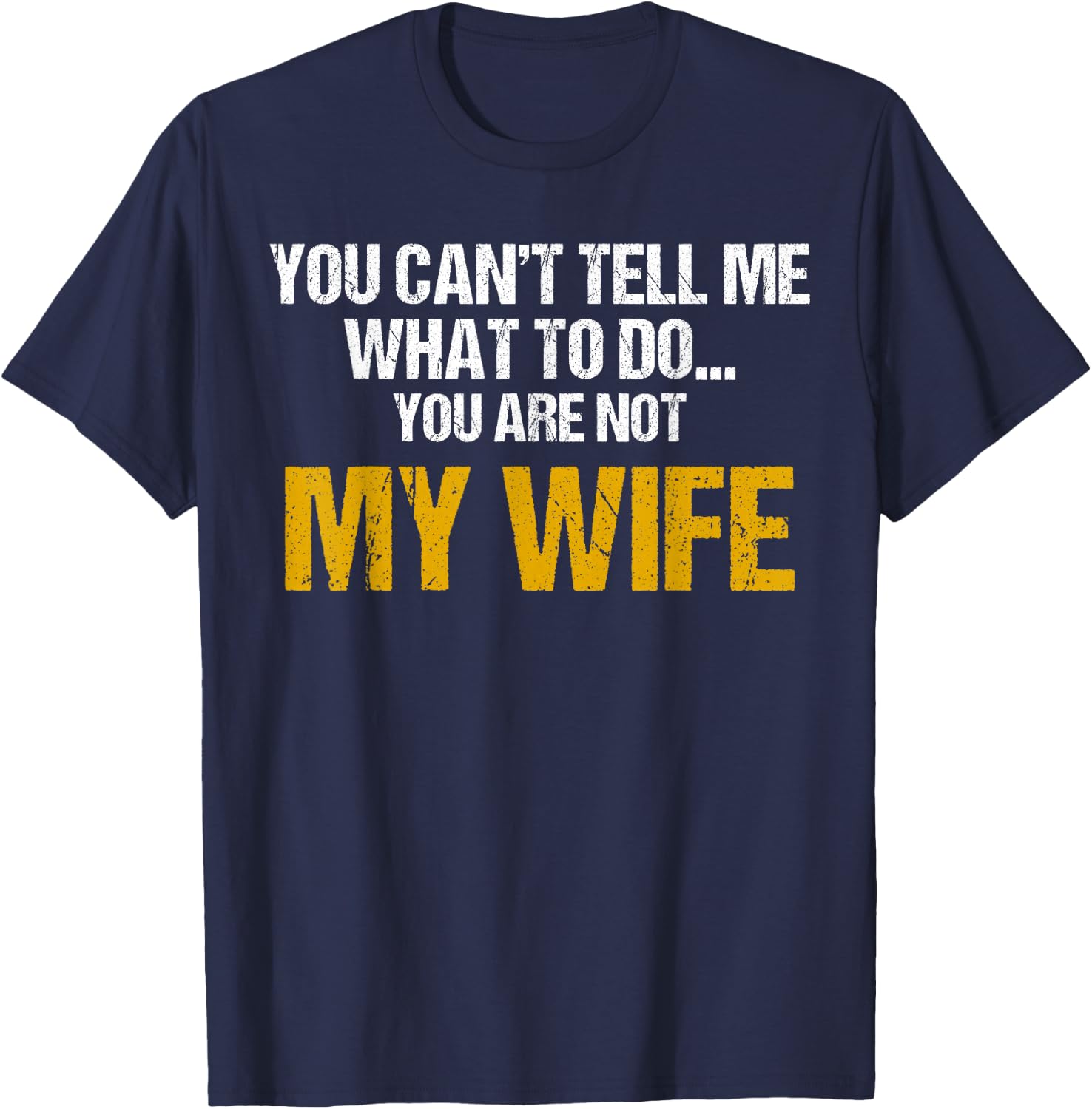 You can't tell me what to do you are not my wife shirt T-Shirt - T-Shirt | Navy