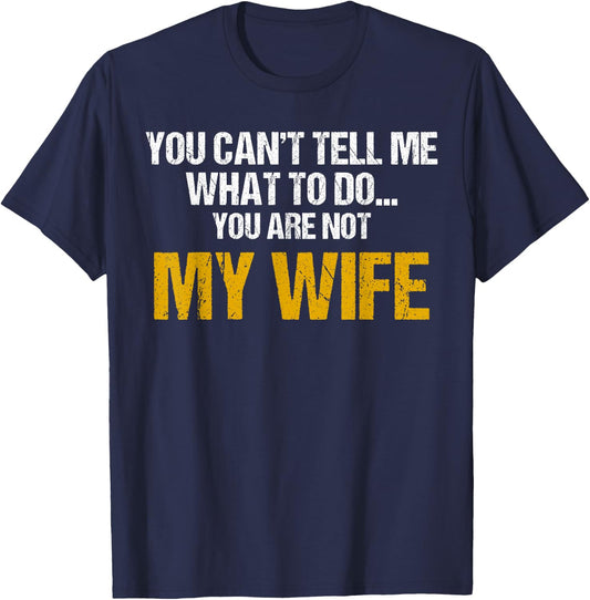 You can't tell me what to do you are not my wife shirt T-Shirt - T-Shirt | Navy