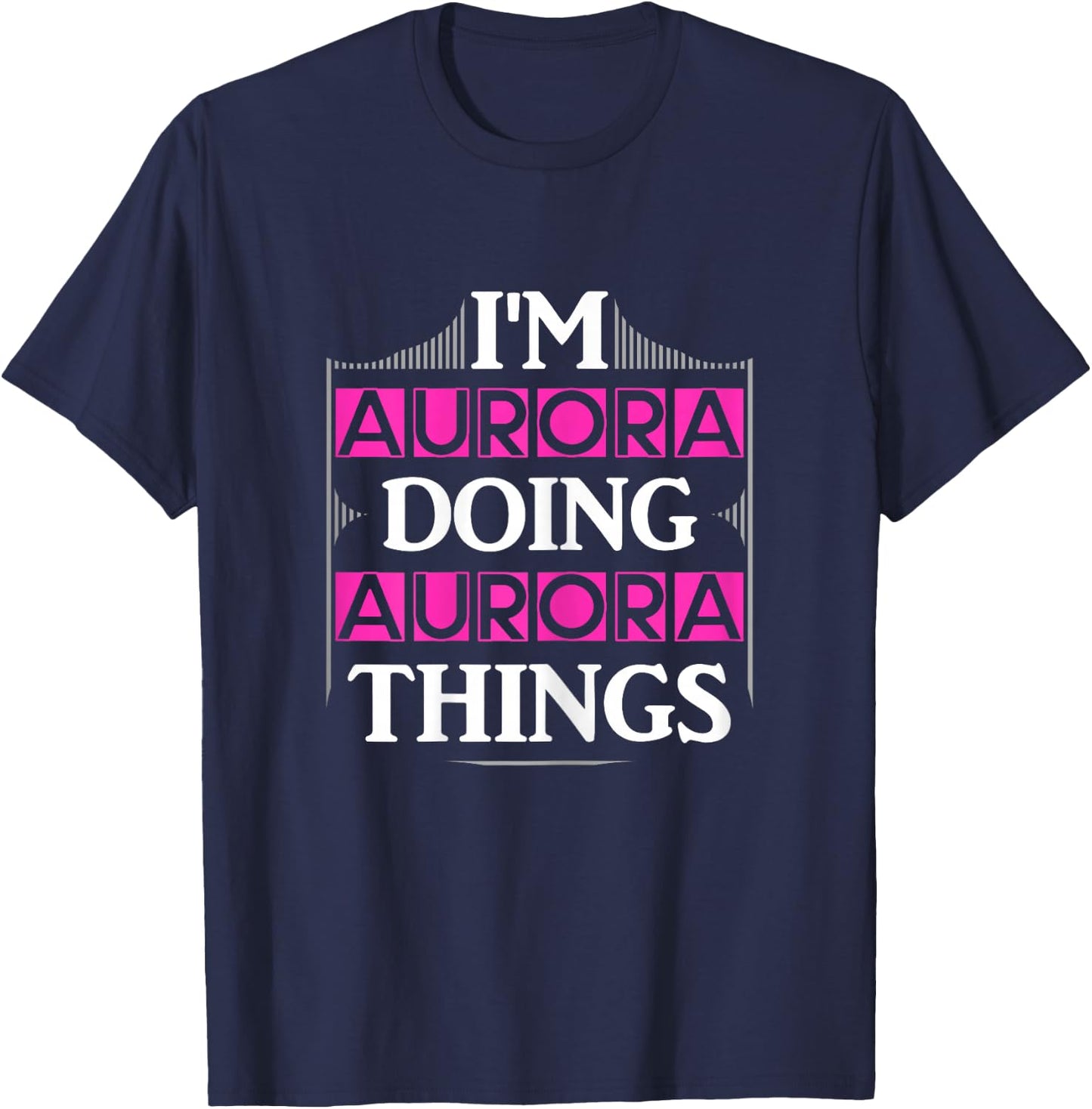 I'm Aurora Doing Aurora Things Funny First Name Gift T-Shirt - T-Shirt | Navy