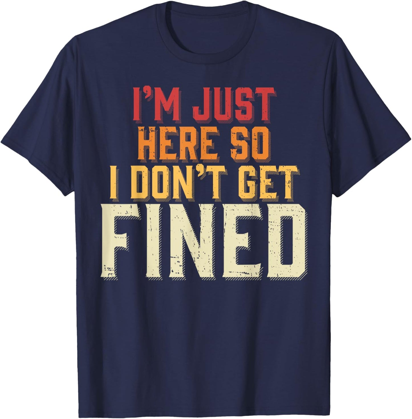 I'm Just Here So I Don't Get Fined T-Shirt - T-Shirt | Navy