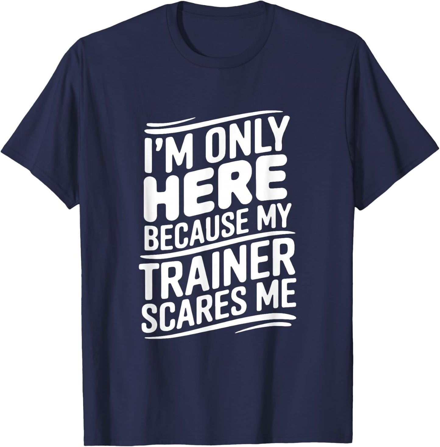Funny I'm Only Here Because My Trainer Scares Me T-Shirt - T-Shirt | Navy