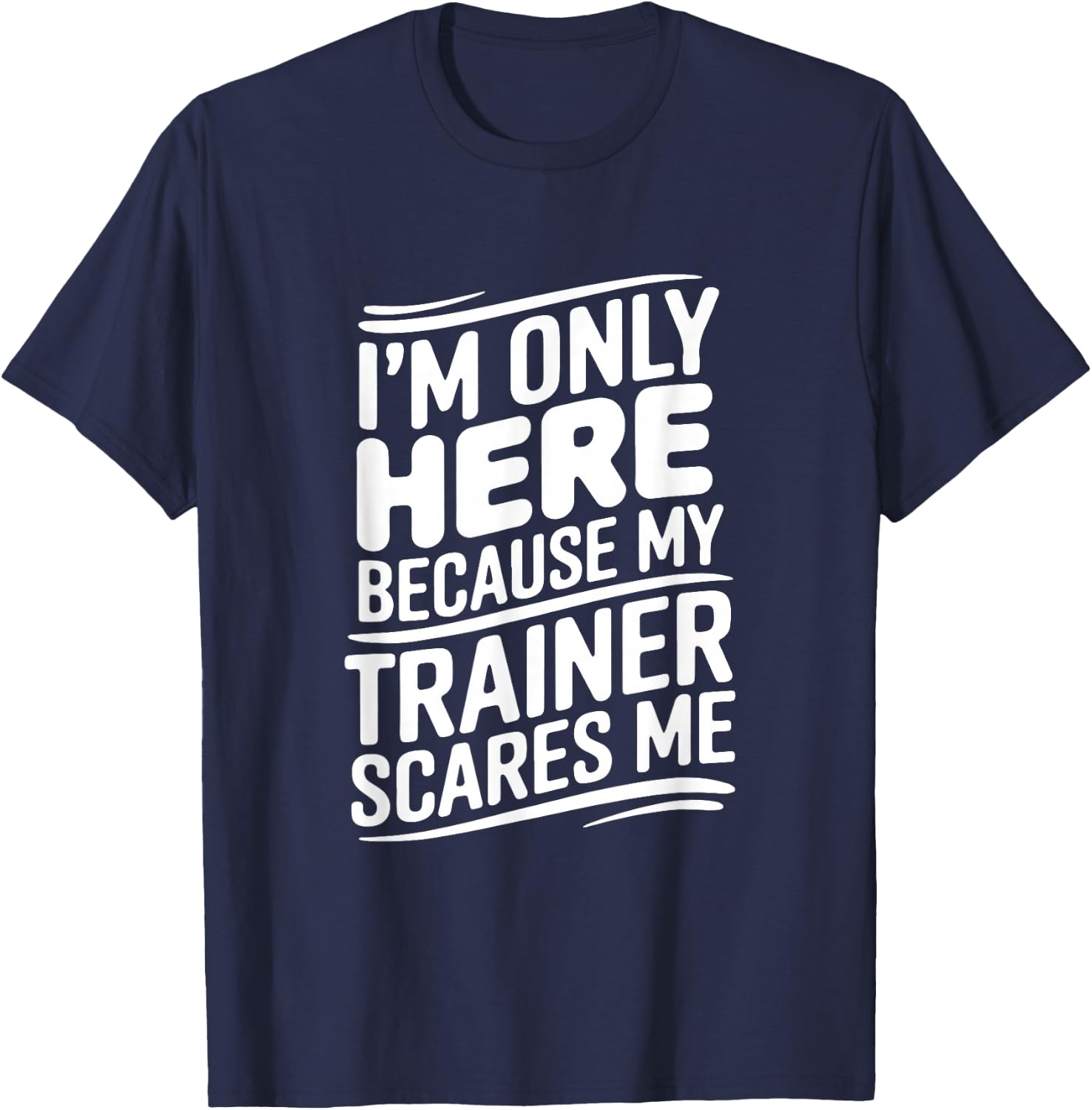 Funny I'm Only Here Because My Trainer Scares Me T-Shirt - T-Shirt | Navy