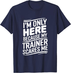 Funny I'm Only Here Because My Trainer Scares Me T-Shirt - T-Shirt | Navy