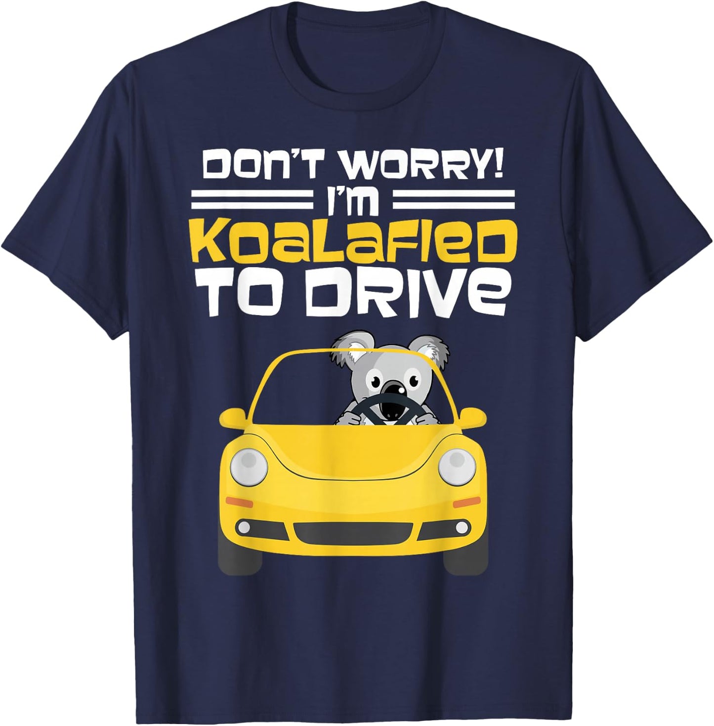 Fun New Driver Gift Don't Worry I am Koalafied To Drive T-Shirt - T-Shirt | Navy