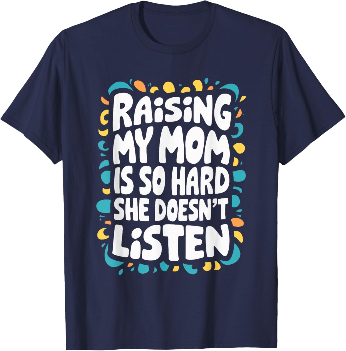 Raising My Mom Is So Hard She Doesn't Listen T-Shirt - T-Shirt | Navy