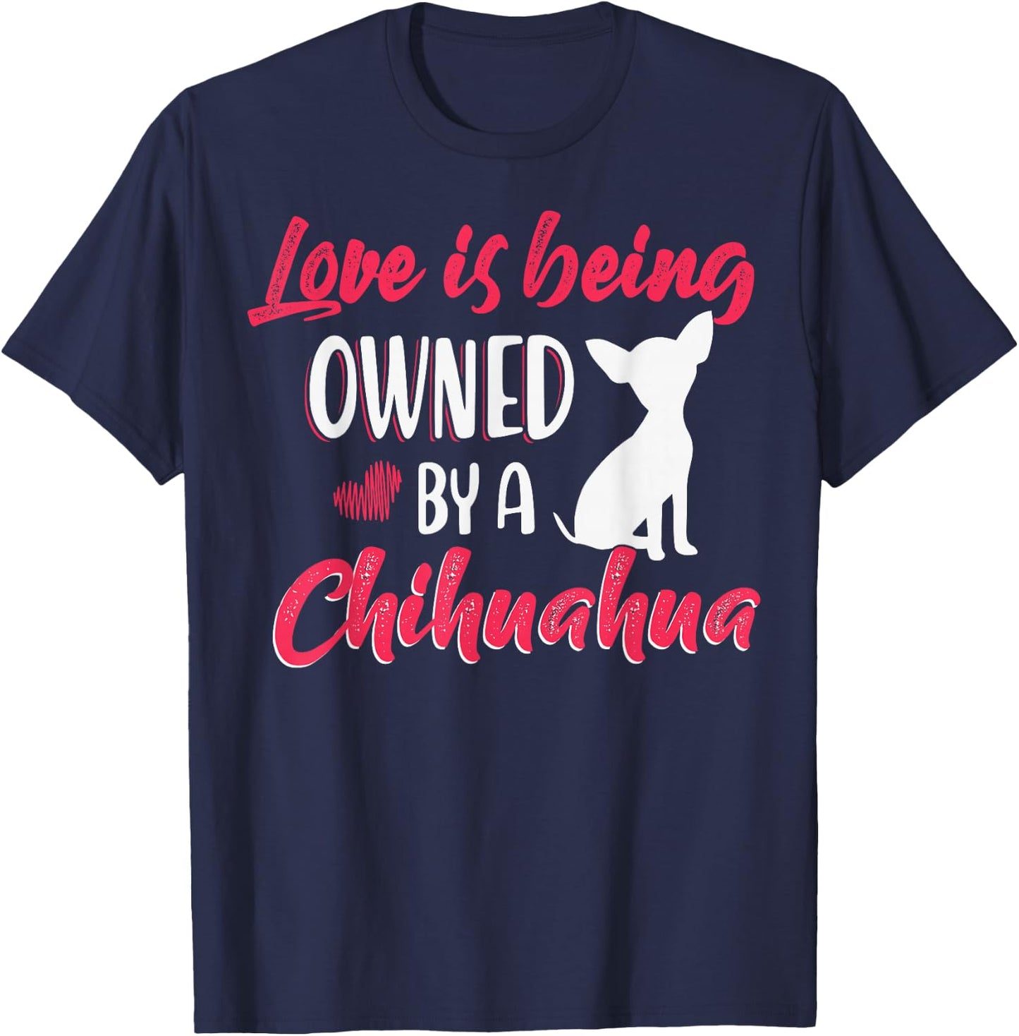Love is being owned by a Chihuahua Dog Lovers T-Shirt - T-Shirt | Navy