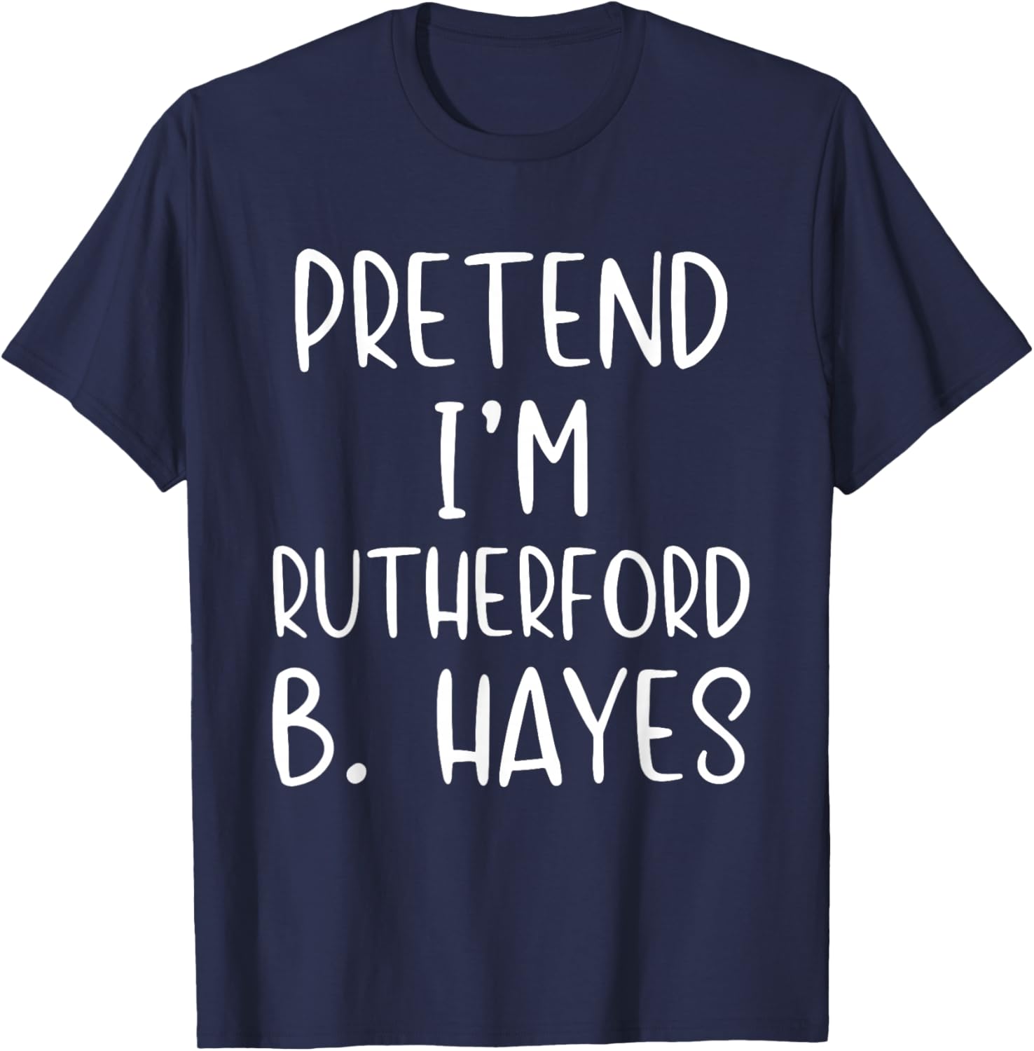 Pretend I'm Rutherford B. Hayes Costume Halloween Simple T-Shirt - T-Shirt | Navy