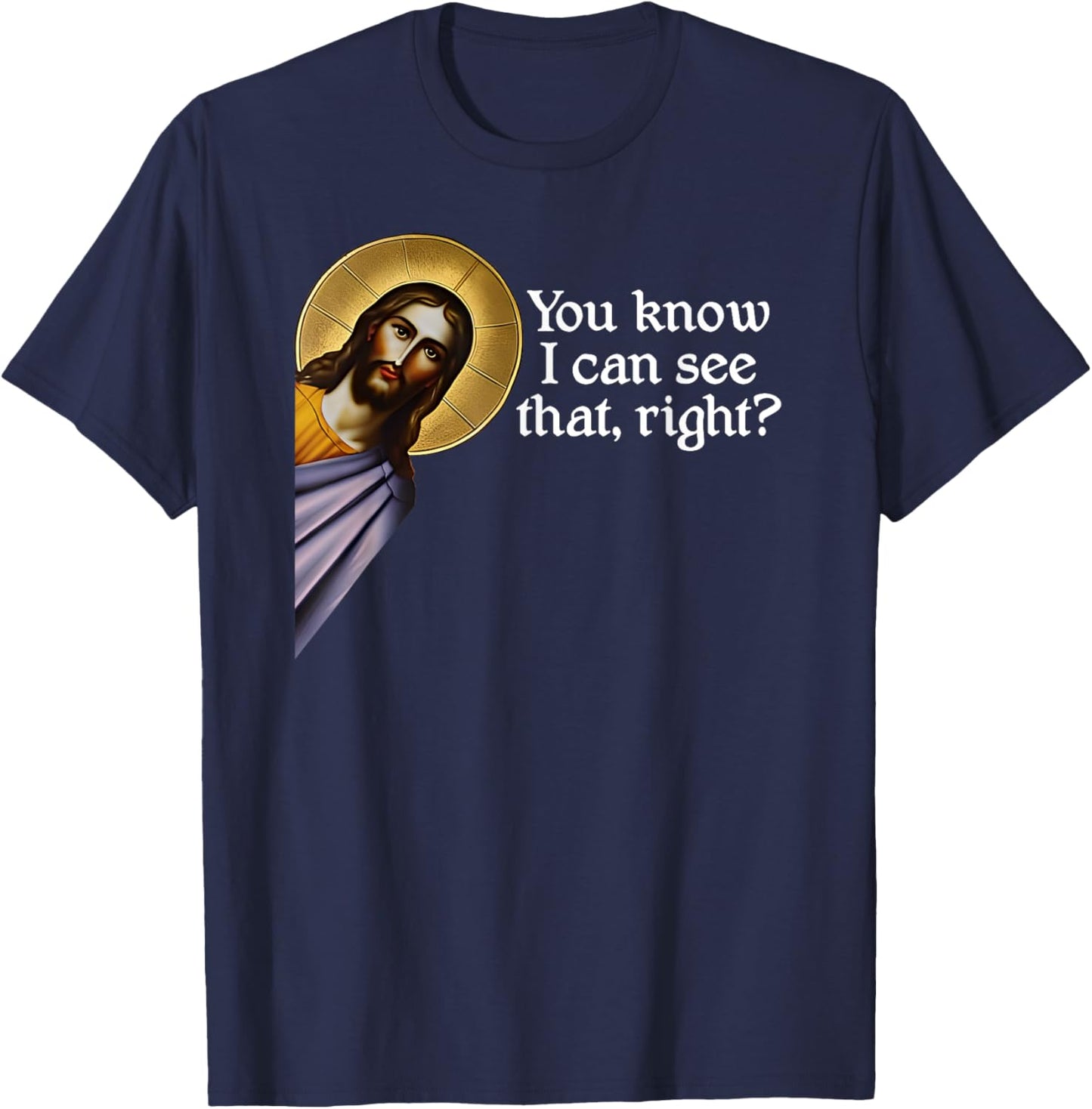 Jesus, You Know I Can See That, Right? Jesus I saw that. T-Shirt - T-Shirt | Navy
