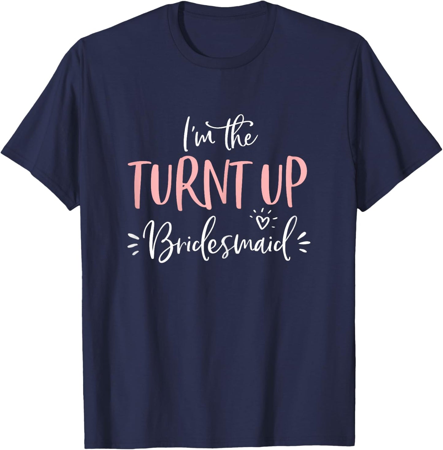The Turnt Up Bridesmaid Funny Matching Bachelorette Party T-Shirt - T-Shirt | Navy