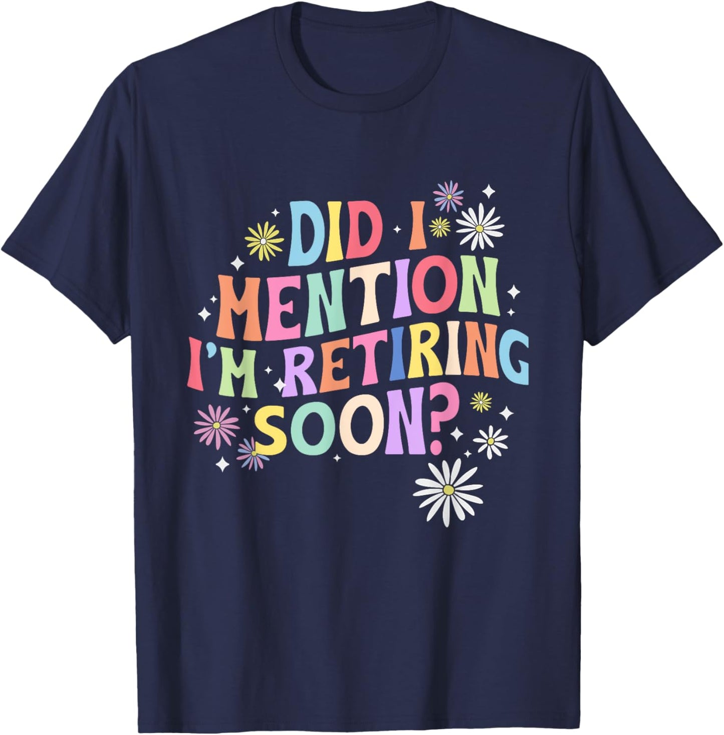 Did I Mention I'm Retiring Soon Retro Groovy Retirement T-Shirt - T-Shirt | Navy