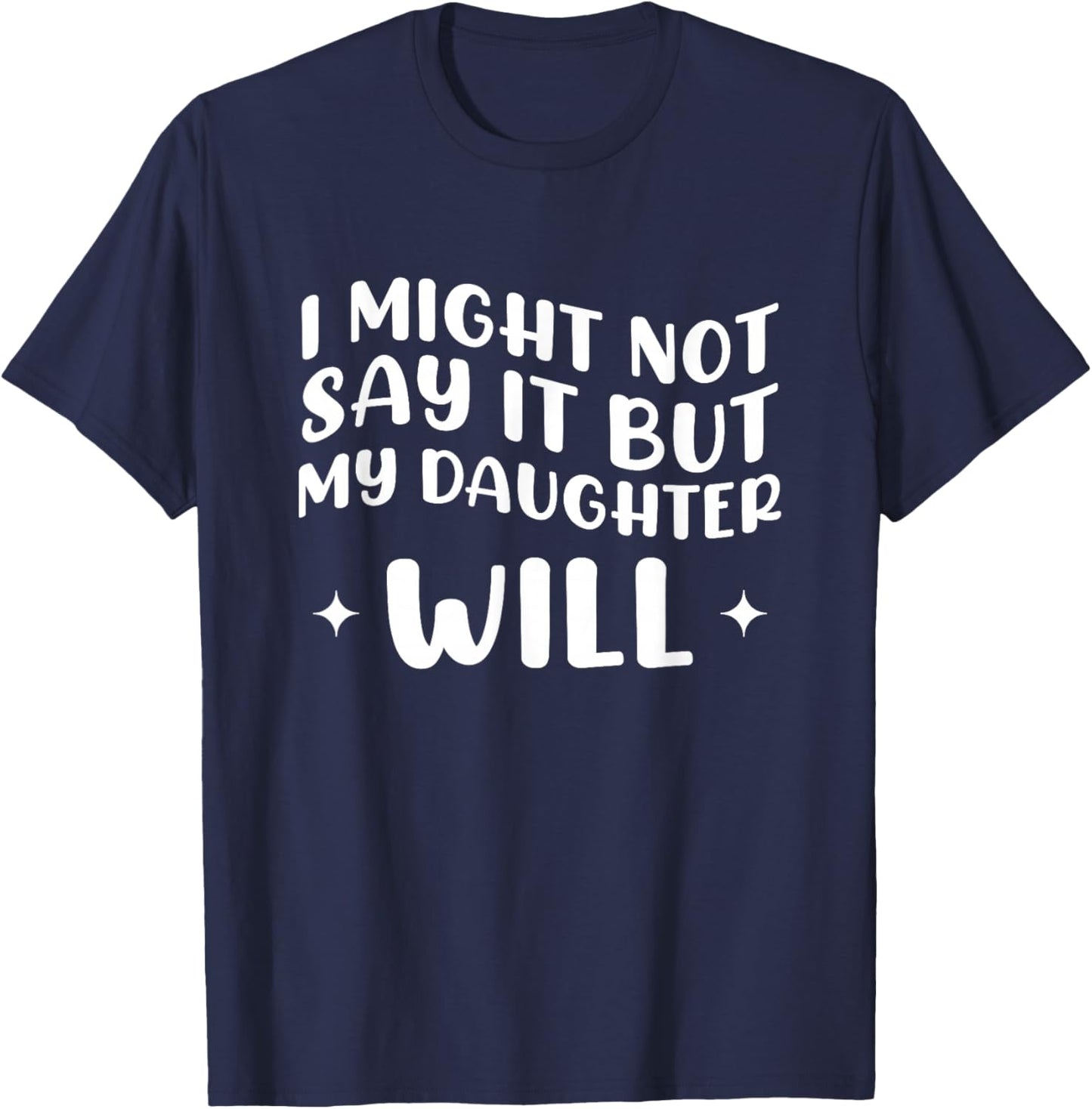 I Might Not Say It But My Daughter Will T-Shirt - T-Shirt | Navy