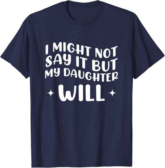 I Might Not Say It But My Daughter Will T-Shirt - T-Shirt | Navy