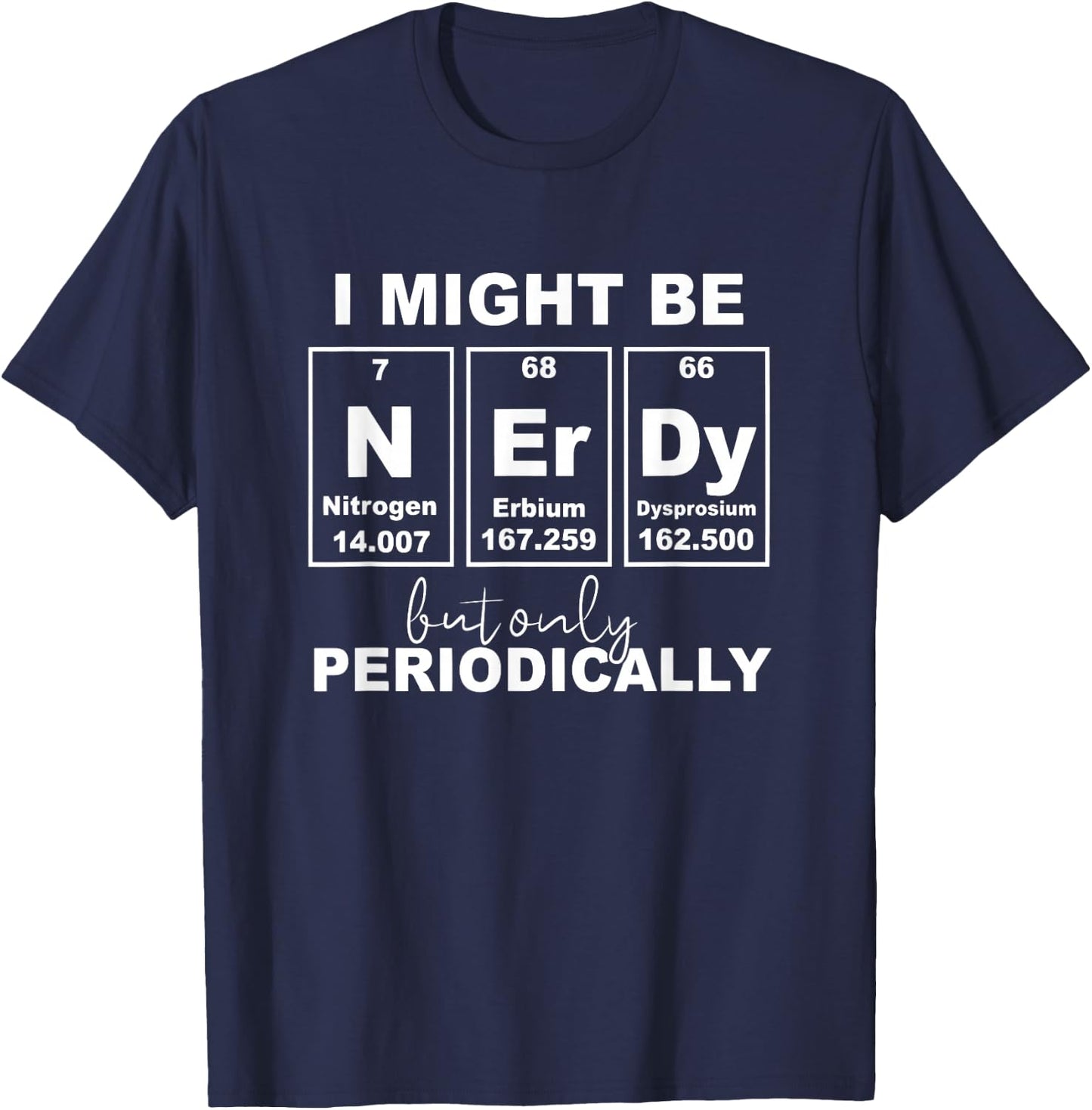 Nerd But... Periodically Science Jokes Nerdy Periodic Table T-Shirt - T-Shirt | Navy