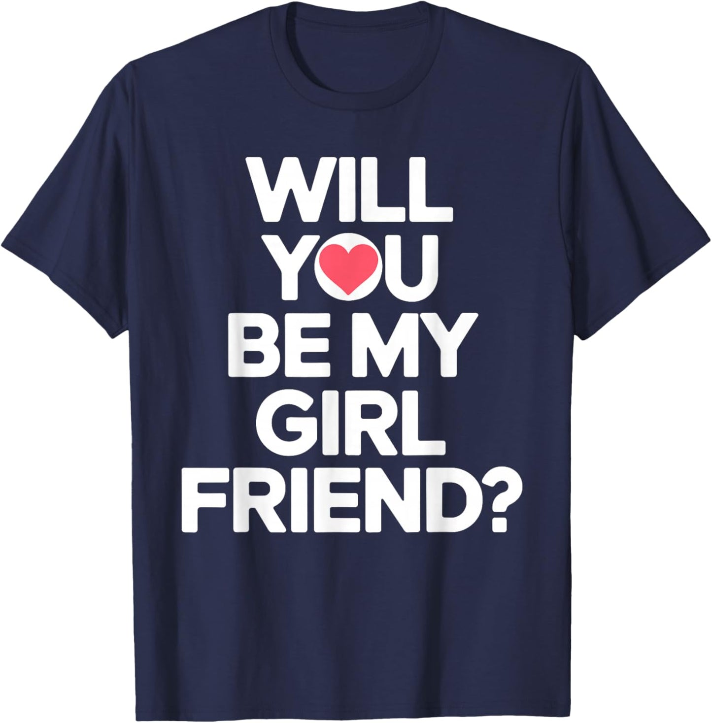 Will You Be My Girlfriend Unique Girlfriend Proposal T-Shirt - T-Shirt | Navy