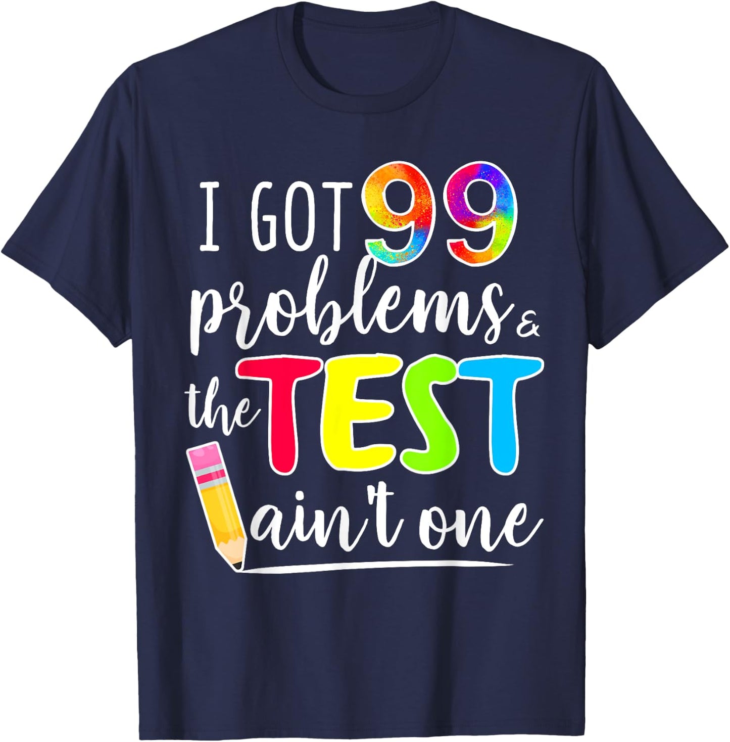 I Got 99 Problems, Test Day Motivational for Teachers T-Shirt - T-Shirt | Navy
