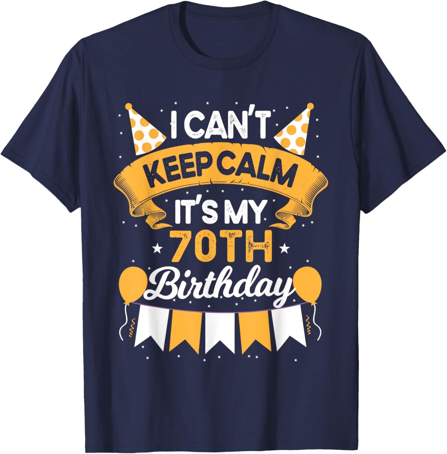 70 Year Old I Can't Keep Calm It's My 70th Birthday T-Shirt - T-Shirt | Navy