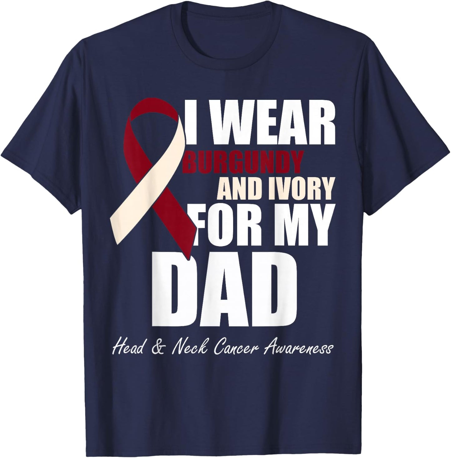 I Wear Burgundy Ivory For My Dad Oral Head Neck Cancer T-Shirt - T-Shirt | Navy