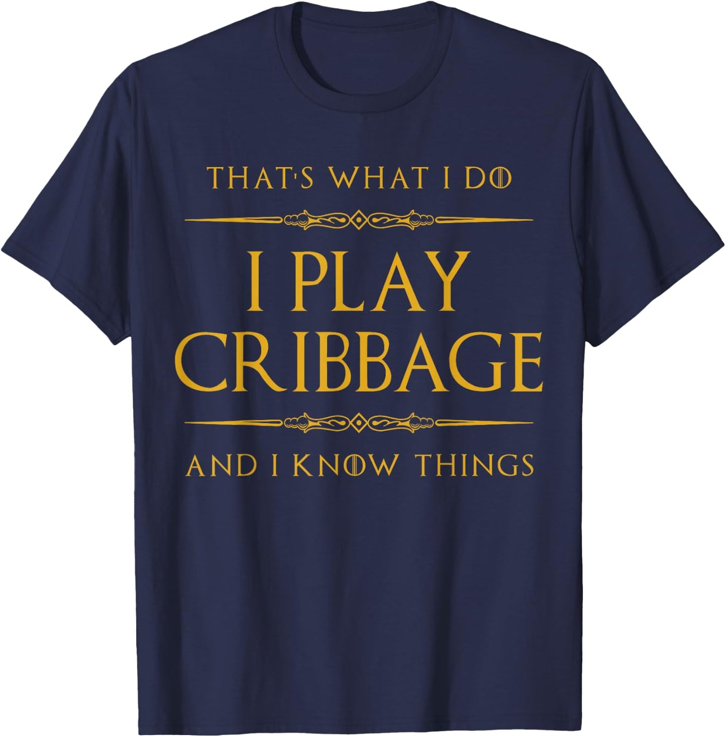 That's what I do. I play cribbage and I know things. T-Shirt - T-Shirt | Navy