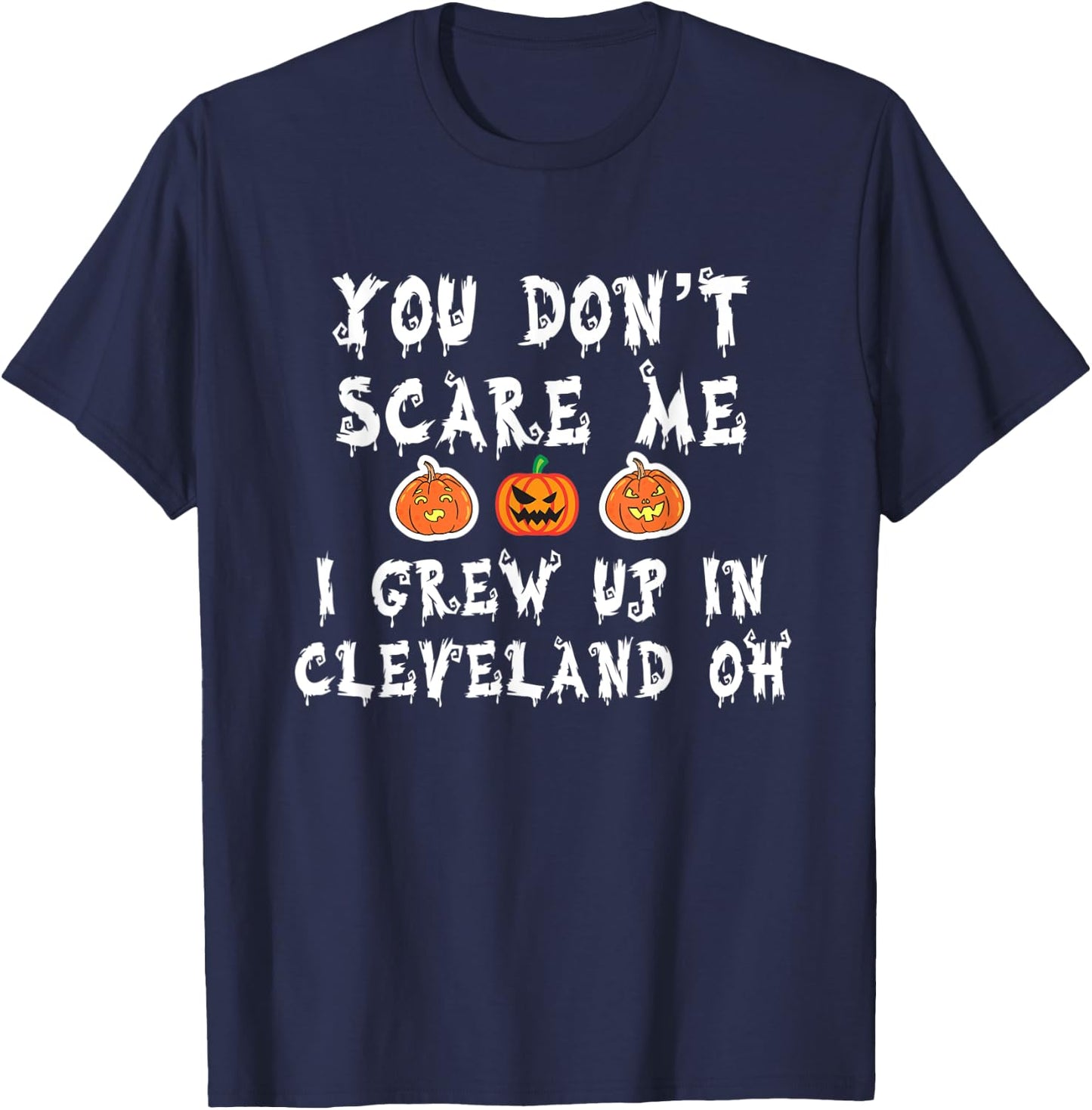 You Don't Scare Me I Grew Up In Cleveland OH Funny Halloween T-Shirt - T-Shirt | Navy